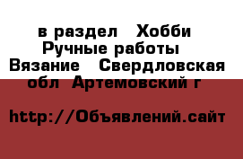  в раздел : Хобби. Ручные работы » Вязание . Свердловская обл.,Артемовский г.